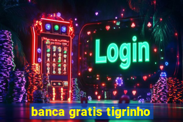 banca gratis tigrinho